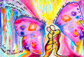 In a pink wood, entwined gold and carmine figures (safely embraced by butterfly wings and nature) are enhanced by light - and surrounded by these words: “Then know that all things unfold in the most perfect way…….let go of the need to know why.”